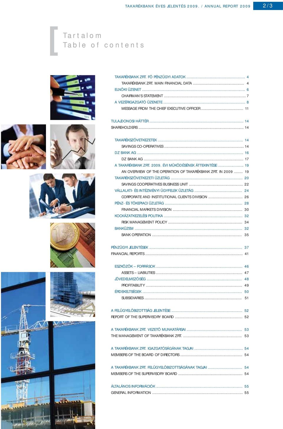 .. 14 DZ BANK AG... 16 DZ BANK AG... 17 A TAKARÉKBANK ZRT. 2009. ÉVI MÛKÖDÉSÉNEK ÁTTEKINTÉSE... 19 AN OVERVIEW OF THE OPERATION OF TAKARÉKBANK ZRT. IN 2009... 19 TAKARÉKSZÖVETKEZETI ÜZLETÁG.