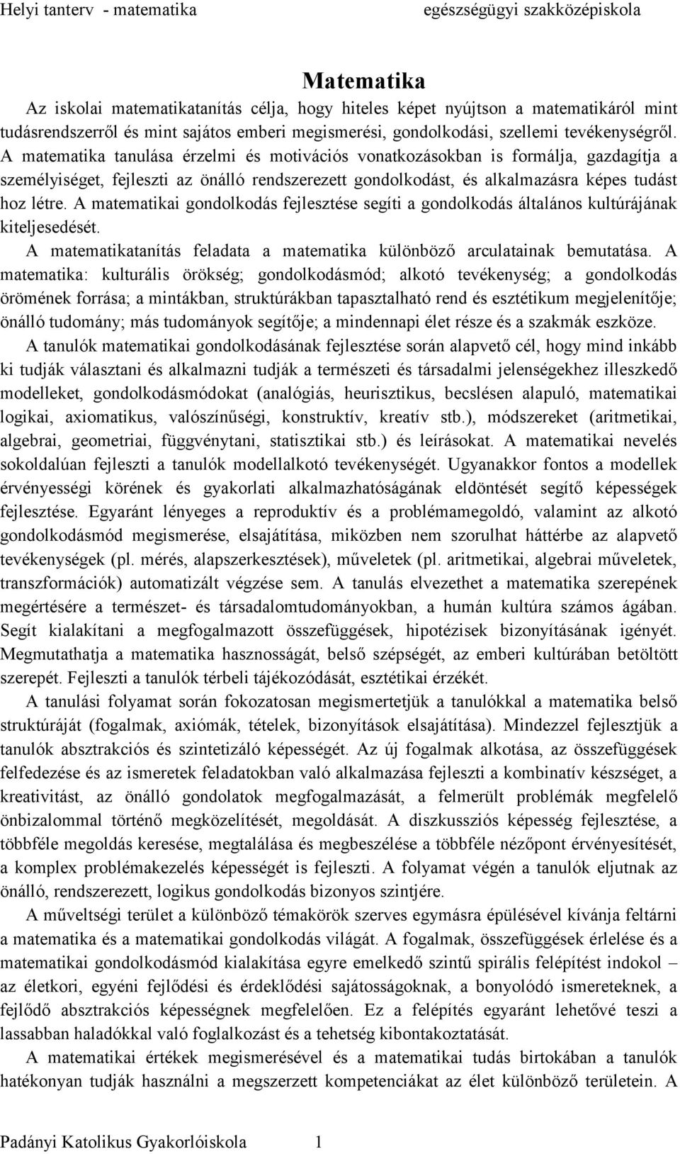 A matematikai gondolkodás fejlesztése segíti a gondolkodás általános kultúrájának kiteljesedését. A matematikatanítás feladata a matematika különböző arculatainak bemutatása.