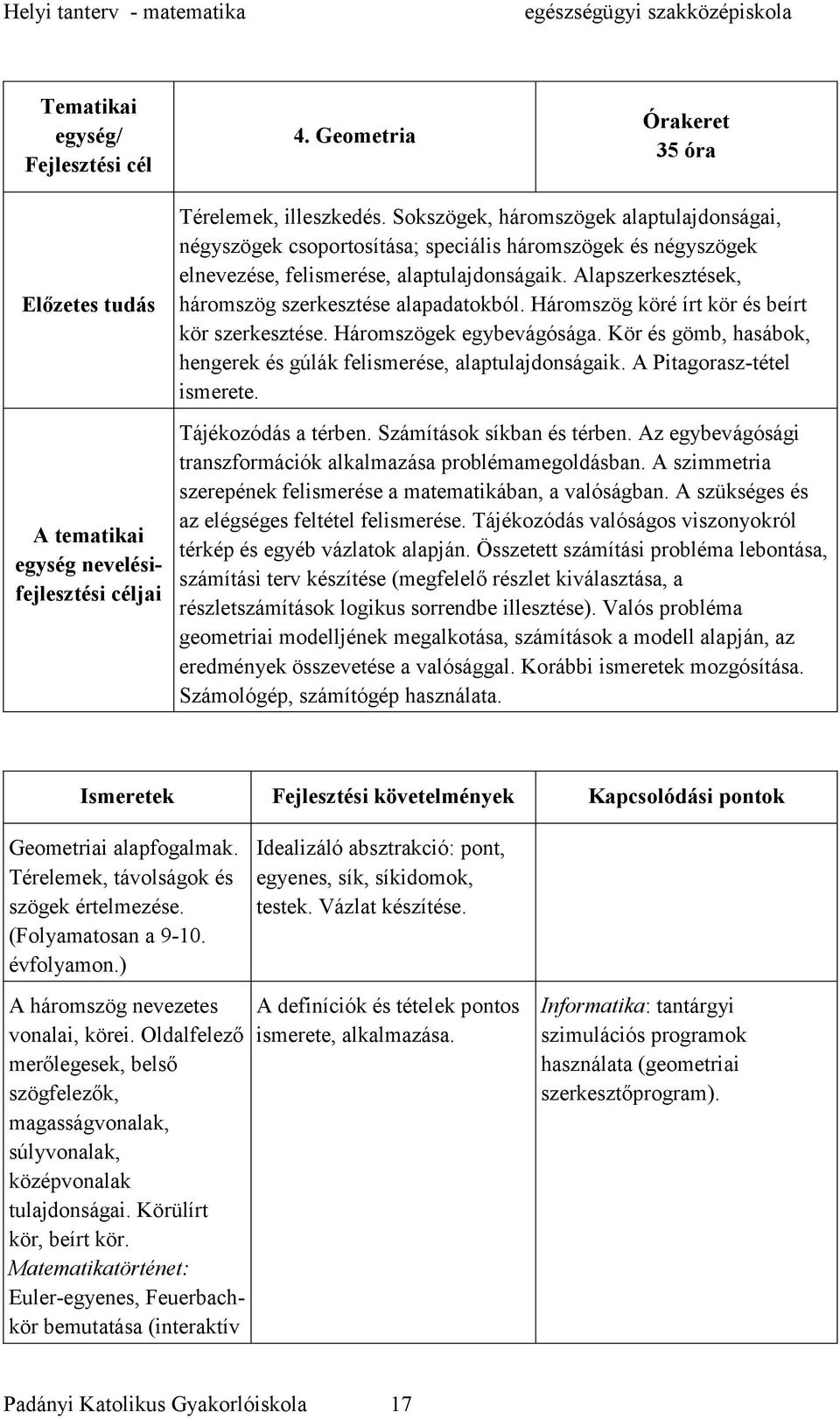 Alapszerkesztések, háromszög szerkesztése alapadatokból. Háromszög köré írt kör és beírt kör szerkesztése. Háromszögek egybevágósága.