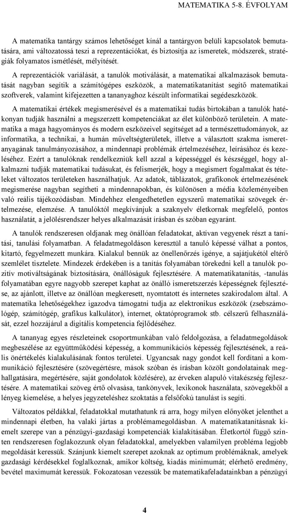 A reprezentációk variálását, a tanulók motiválását, a matematikai alkalmazások bemutatását nagyban segítik a számítógépes eszközök, a matematikatanítást segítő matematikai szoftverek, valamint