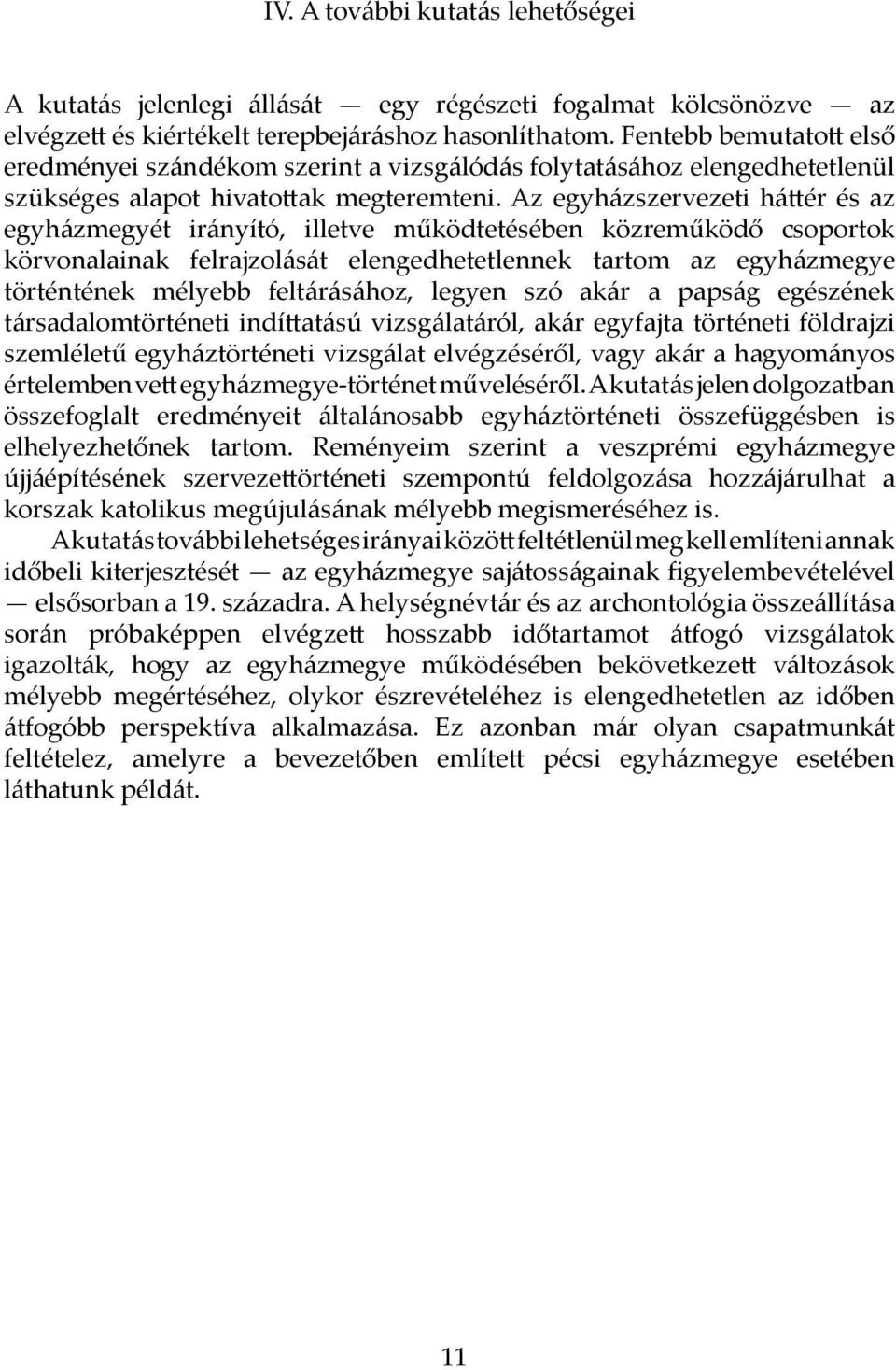 Az egyházszervezeti háttér és az egyházmegyét irányító, illetve működtetésében közreműködő csoportok körvonalainak felrajzolását elengedhetetlennek tartom az egyház megye történtének mélyebb