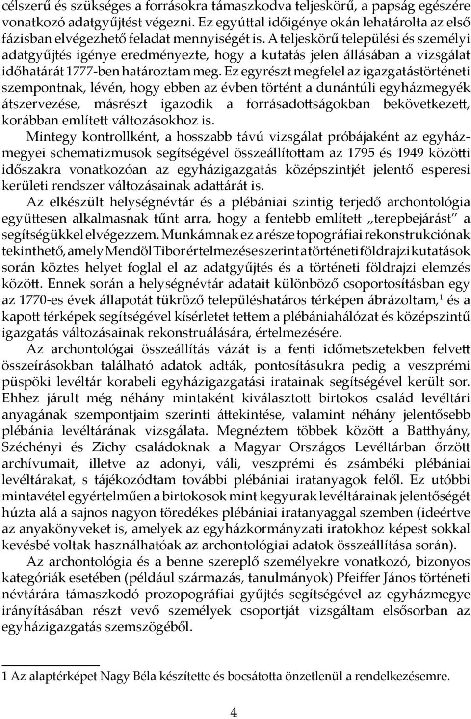 A teljeskörű települési és személyi adatgyűjtés igénye eredményezte, hogy a kutatás jelen állásában a vizsgálat időhatárát 1777-ben határoztam meg.