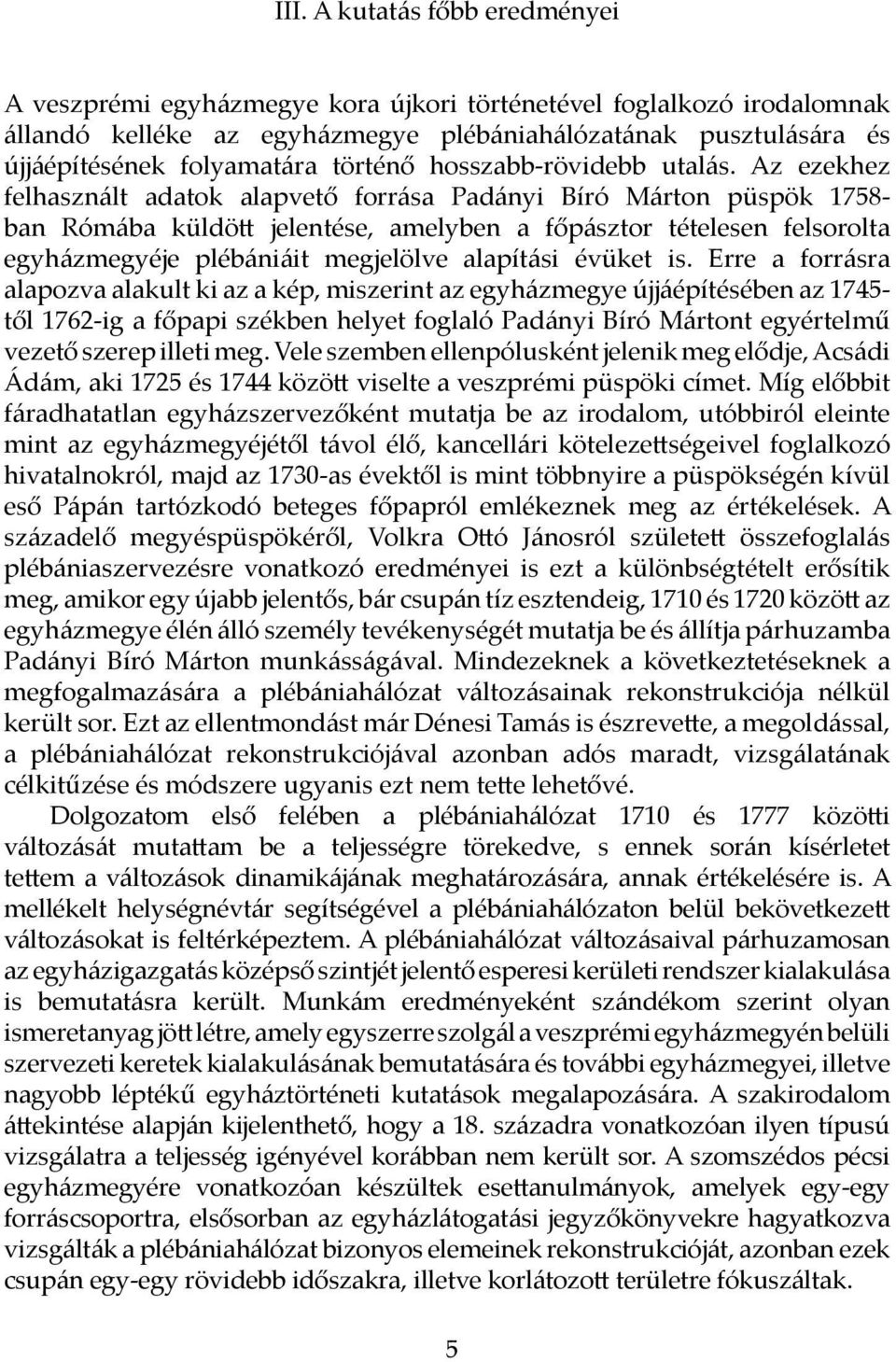 Az ezekhez felhasznált adatok alapvető forrása Padányi Bíró Márton püspök 1758- ban Rómába küldött jelentése, amelyben a főpásztor tételesen felsorolta egyházmegyéje plébániáit megjelölve alapítási