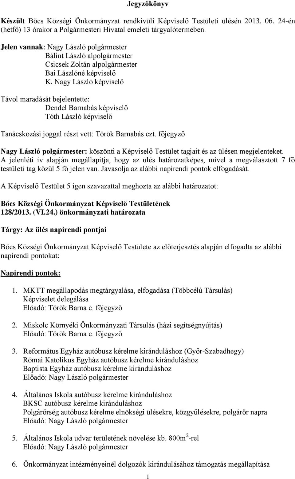 Nagy László képviselő Távol maradását bejelentette: Dendel Barnabás képviselő Tóth László képviselő Tanácskozási joggal részt vett: Török Barnabás czt.