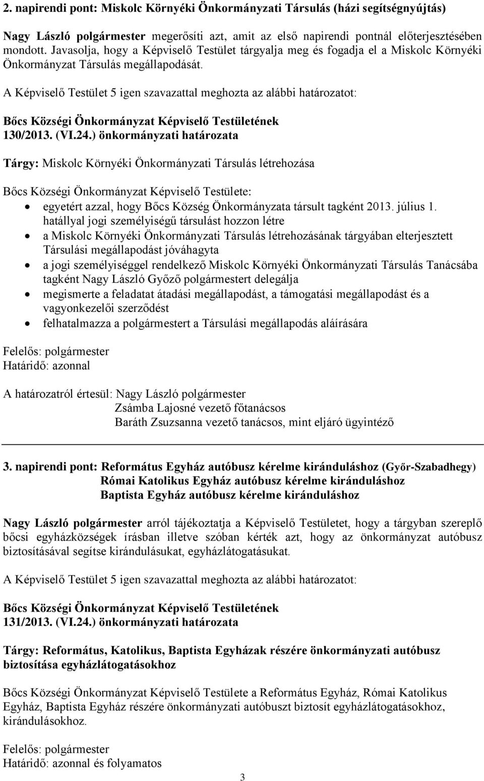 ) önkormányzati határozata Tárgy: Miskolc Környéki Önkormányzati Társulás létrehozása Bőcs Községi Önkormányzat Képviselő Testülete: egyetért azzal, hogy Bőcs Község Önkormányzata társult tagként