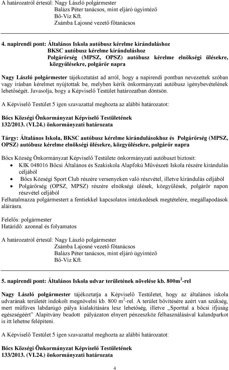 László polgármester tájékoztatást ad arról, hogy a napirendi pontban nevezettek szóban vagy írásban kérelmet nyújtottak be, melyben kérik önkormányzati autóbusz igénybevételének lehetőségét.