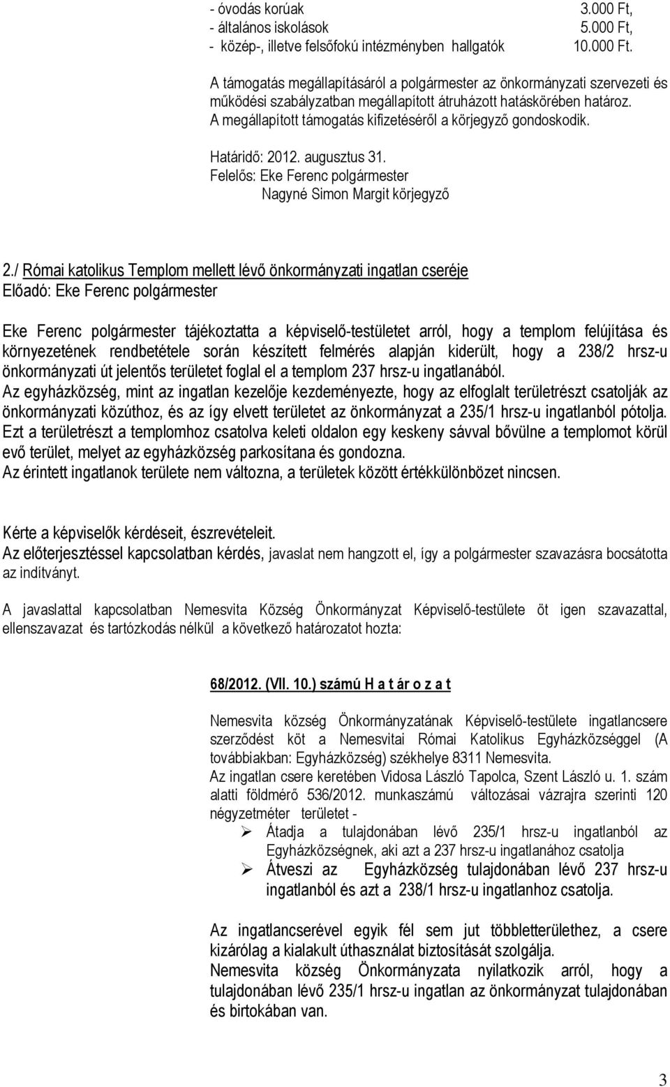 / Római katolikus Templom mellett lévő önkormányzati ingatlan cseréje Eke Ferenc polgármester tájékoztatta a képviselő-testületet arról, hogy a templom felújítása és környezetének rendbetétele során