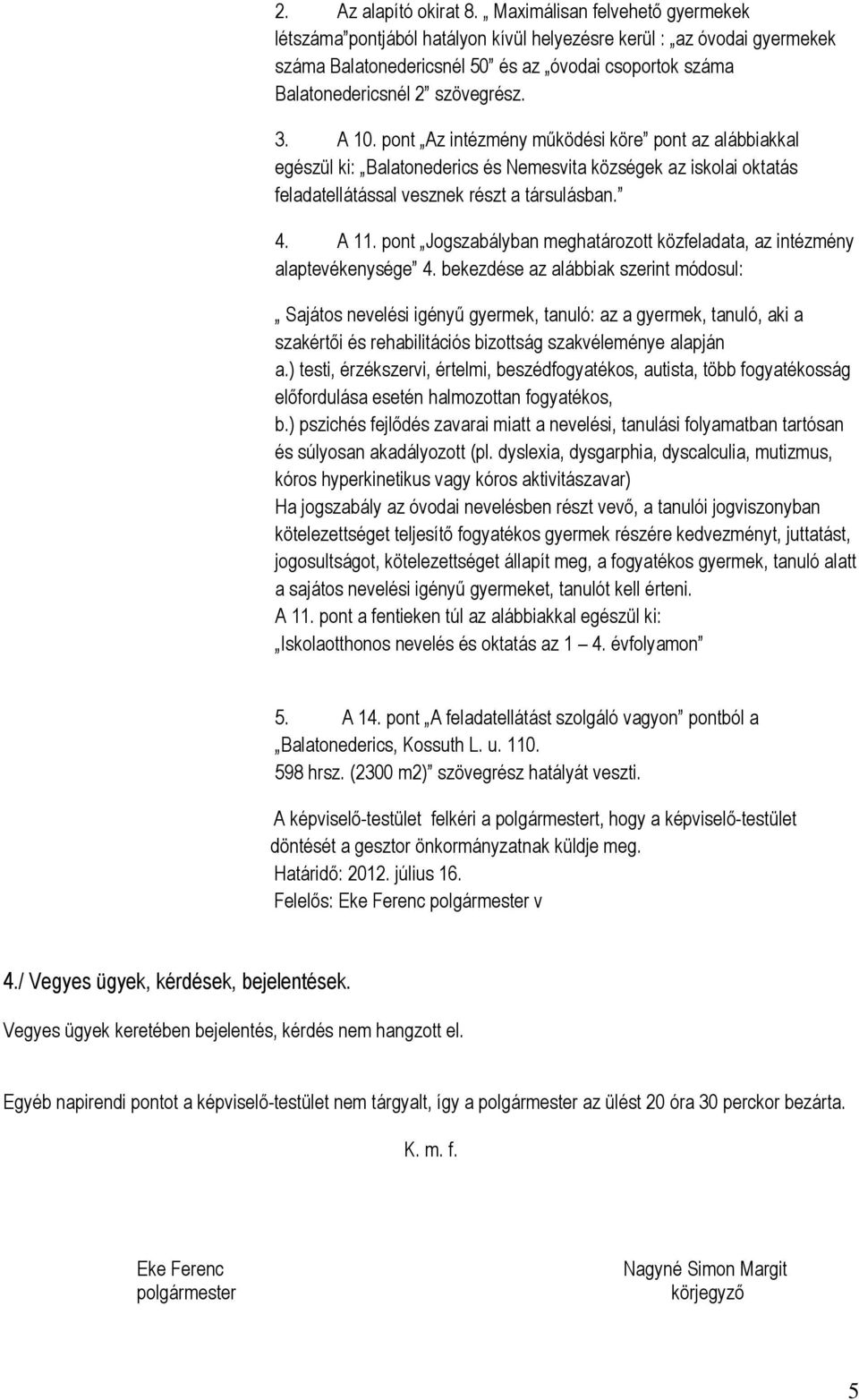 A 10. pont Az intézmény működési köre pont az alábbiakkal egészül ki: Balatonederics és Nemesvita községek az iskolai oktatás feladatellátással vesznek részt a társulásban. 4. A 11.