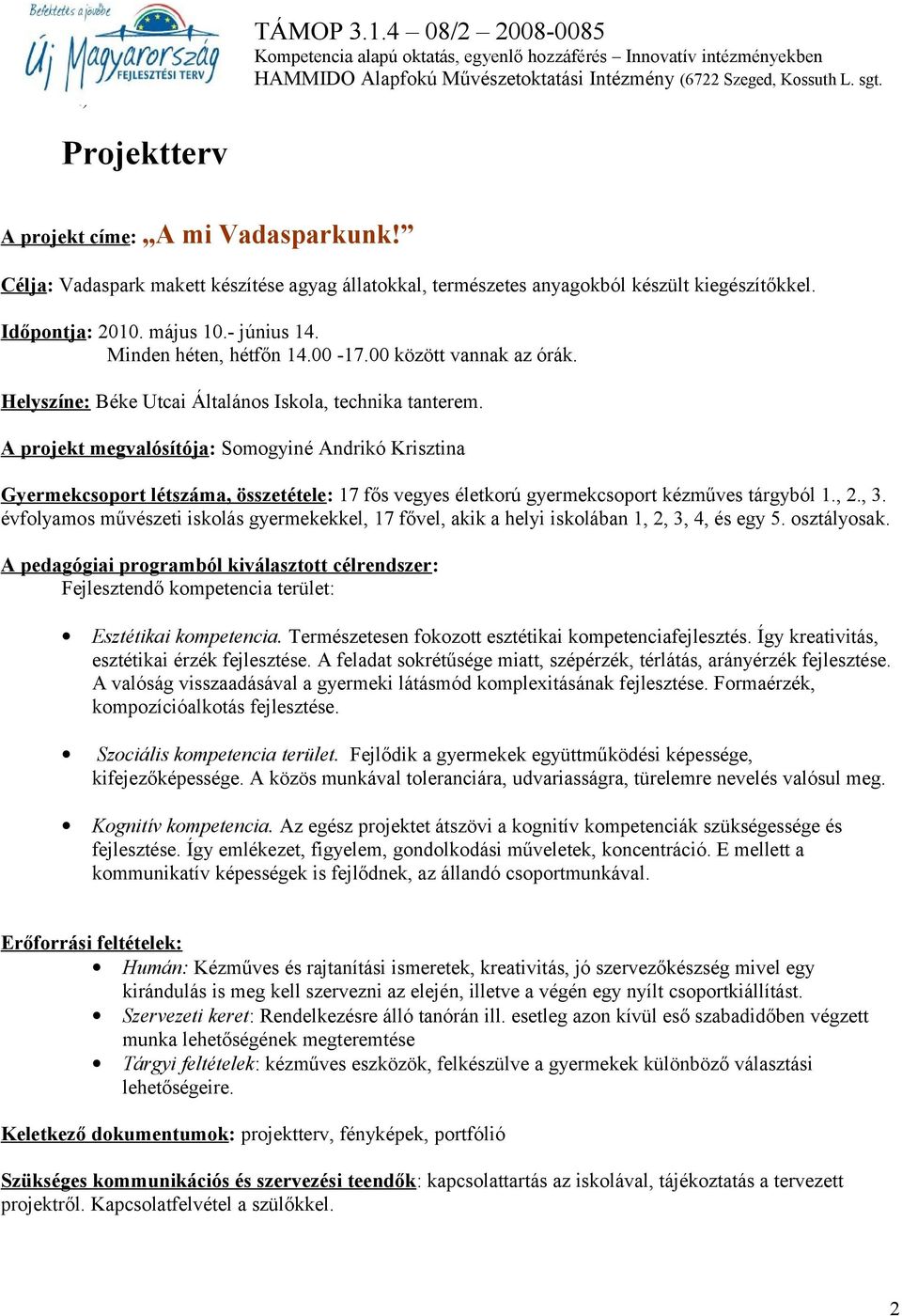 A projekt megvalósítója: Somogyiné Andrikó Krisztina Gyermekcsoport létszáma, összetétele: 17 fős vegyes életkorú gyermekcsoport kézműves tárgyból 1., 2., 3.