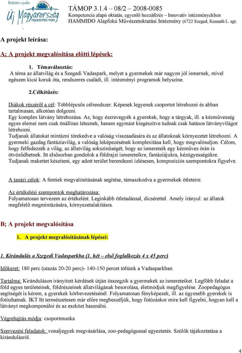 Célkitűzés: Diákok részéről a cél: Többlépcsős célrendszer. Képesek legyenek csoportot létrehozni és abban tartalmasan, alkotóan dolgozni. Egy komplex látvány létrehozása.