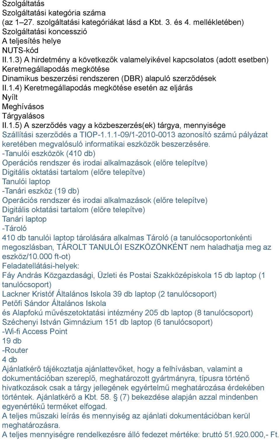 3) A hirdetmény a következők valamelyikével kapcsolatos (adott esetben) Keretmegállapodás megkötése Dinamikus beszerzési rendszeren (DBR) alapuló szerződések II.1.