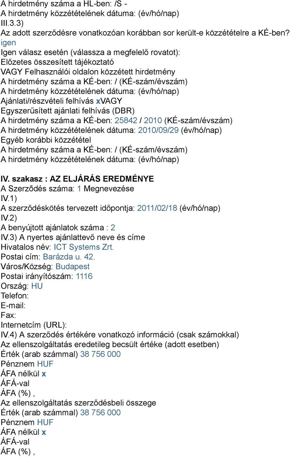 Ajánlati/részvételi felhívás xvagy Egyszerűsített ajánlati felhívás (DBR) A hirdetmény száma a KÉ-ben: 25842 / 2010 (KÉ-szám/évszám) A hirdetmény közzétételének dátuma: 2010/09/29 (év/hó/nap) Egyéb