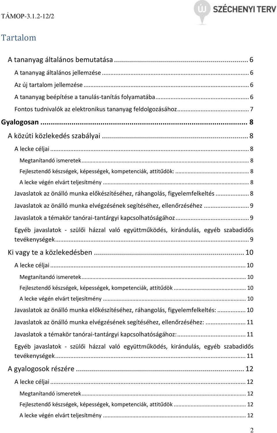 .. 8 Fejlesztendő készségek, képességek, kompetenciák, attitűdök:... 8 A lecke végén elvárt teljesítmény... 8 Javaslatok az önálló munka előkészítéséhez, ráhangolás, figyelemfelkeltés.