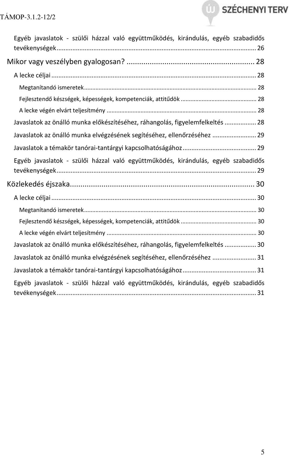 .. 28 Javaslatok az önálló munka elvégzésének segítéséhez, ellenőrzéséhez... 29 Javaslatok a témakör tanórai-tantárgyi kapcsolhatóságához.