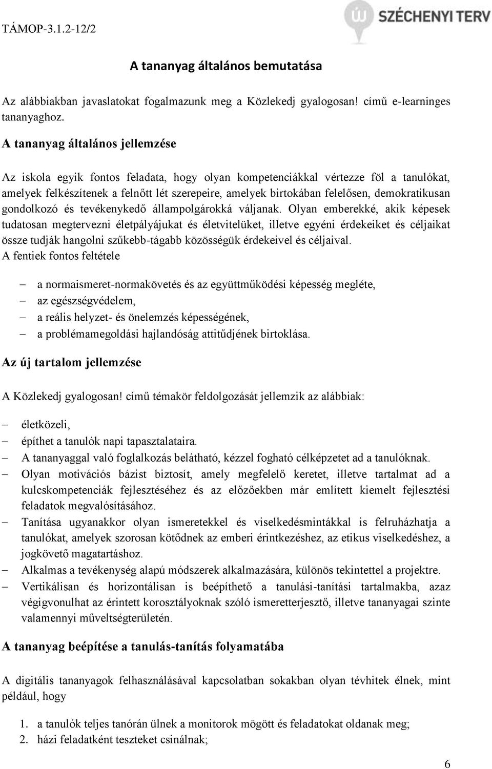 demokratikusan gondolkozó és tevékenykedő állampolgárokká váljanak.