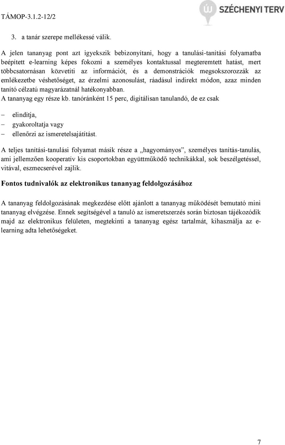 az információt, és a demonstrációk megsokszorozzák az emlékezetbe véshetőséget, az érzelmi azonosulást, ráadásul indirekt módon, azaz minden tanító célzatú magyarázatnál hatékonyabban.