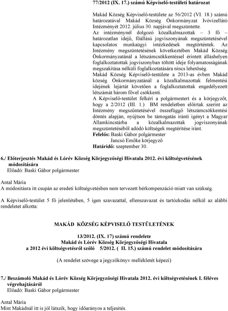 Az Intézmény megszüntetésének következtében Makád Község Önkormányzatánál a létszámcsökkentéssel érintett álláshelyen foglalkoztatottak jogviszonyban töltött ideje folyamatosságának megszakítása