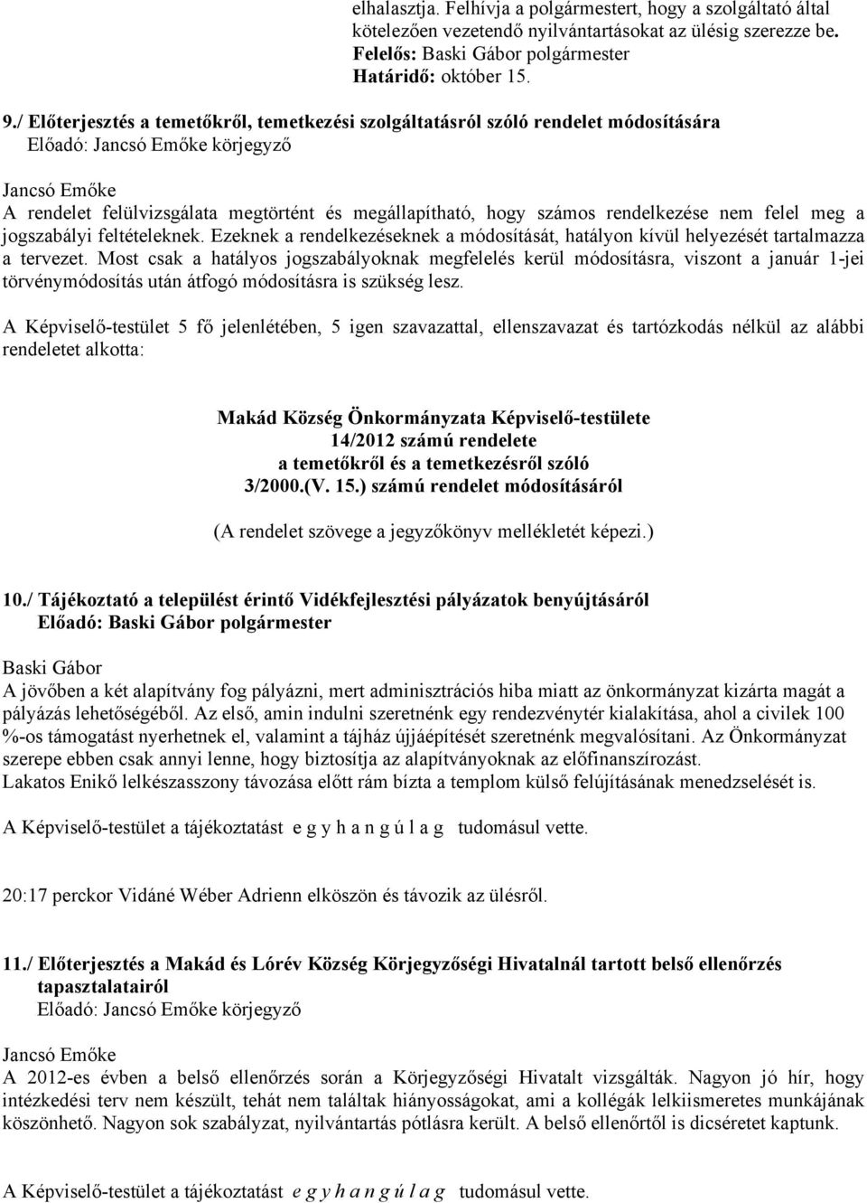 rendelkezése nem felel meg a jogszabályi feltételeknek. Ezeknek a rendelkezéseknek a módosítását, hatályon kívül helyezését tartalmazza a tervezet.