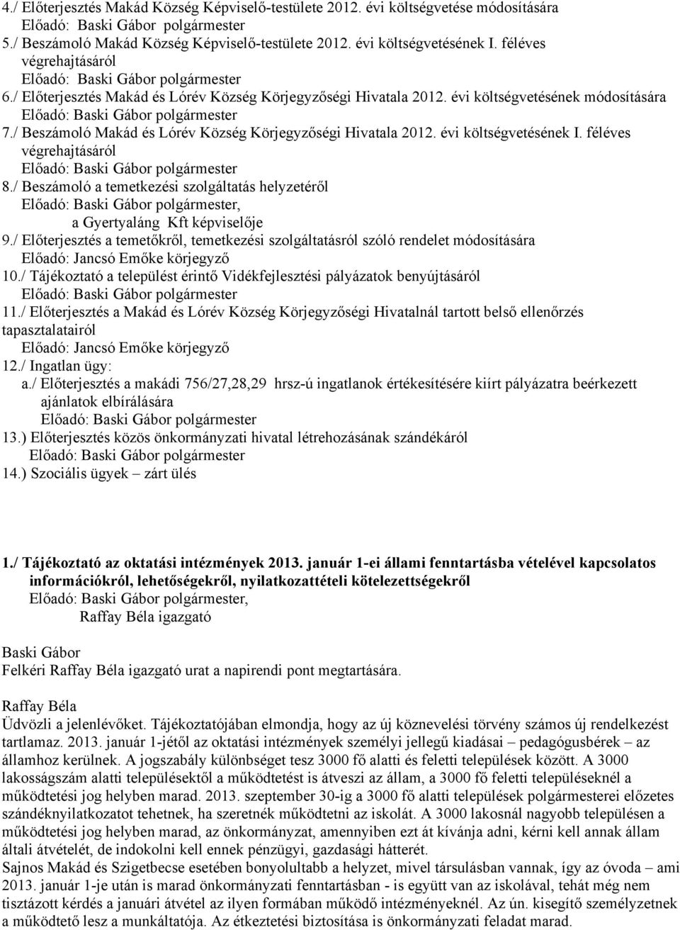 / Beszámoló Makád és Lórév Község Körjegyzőségi Hivatala 2012. évi költségvetésének I. féléves végrehajtásáról Előadó: polgármester 8.