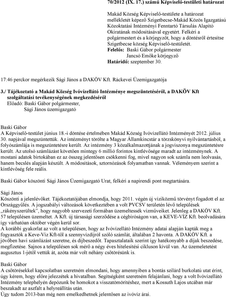 módosításával egyetért. Felkéri a polgármestert és a körjegyzőt, hogy a döntésről értesítse Szigetbecse község Képviselő-testületét.