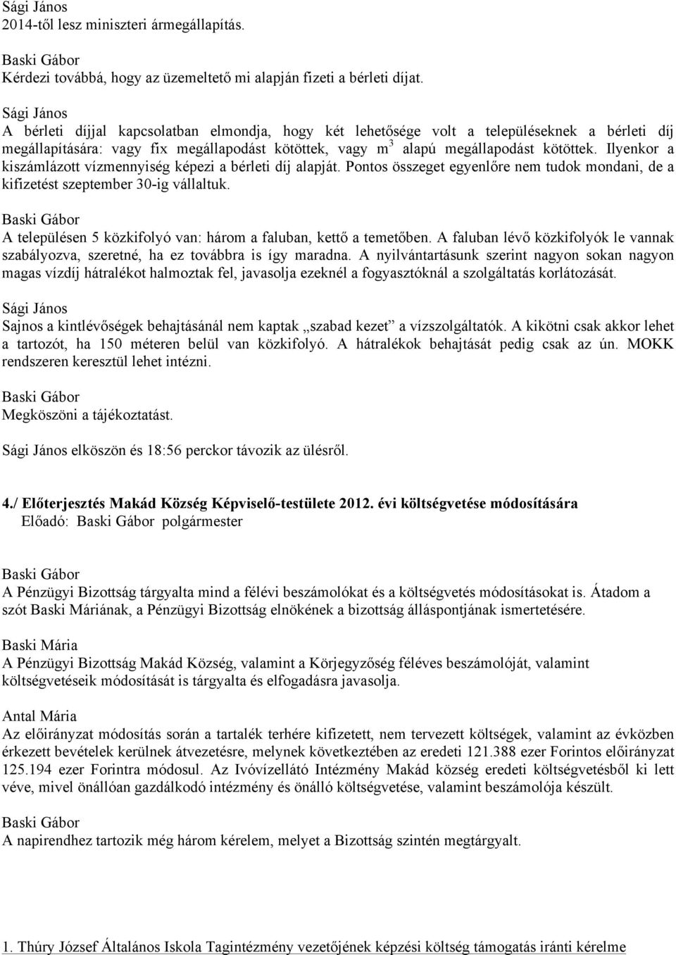 Ilyenkor a kiszámlázott vízmennyiség képezi a bérleti díj alapját. Pontos összeget egyenlőre nem tudok mondani, de a kifizetést szeptember 30-ig vállaltuk.