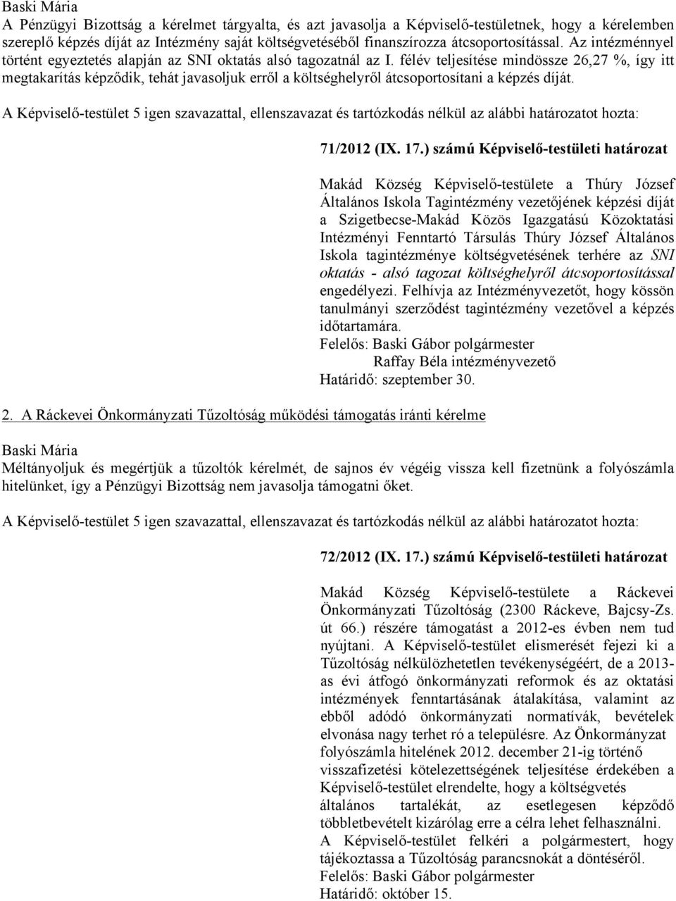 félév teljesítése mindössze 26,27 %, így itt megtakarítás képződik, tehát javasoljuk erről a költséghelyről átcsoportosítani a képzés díját.