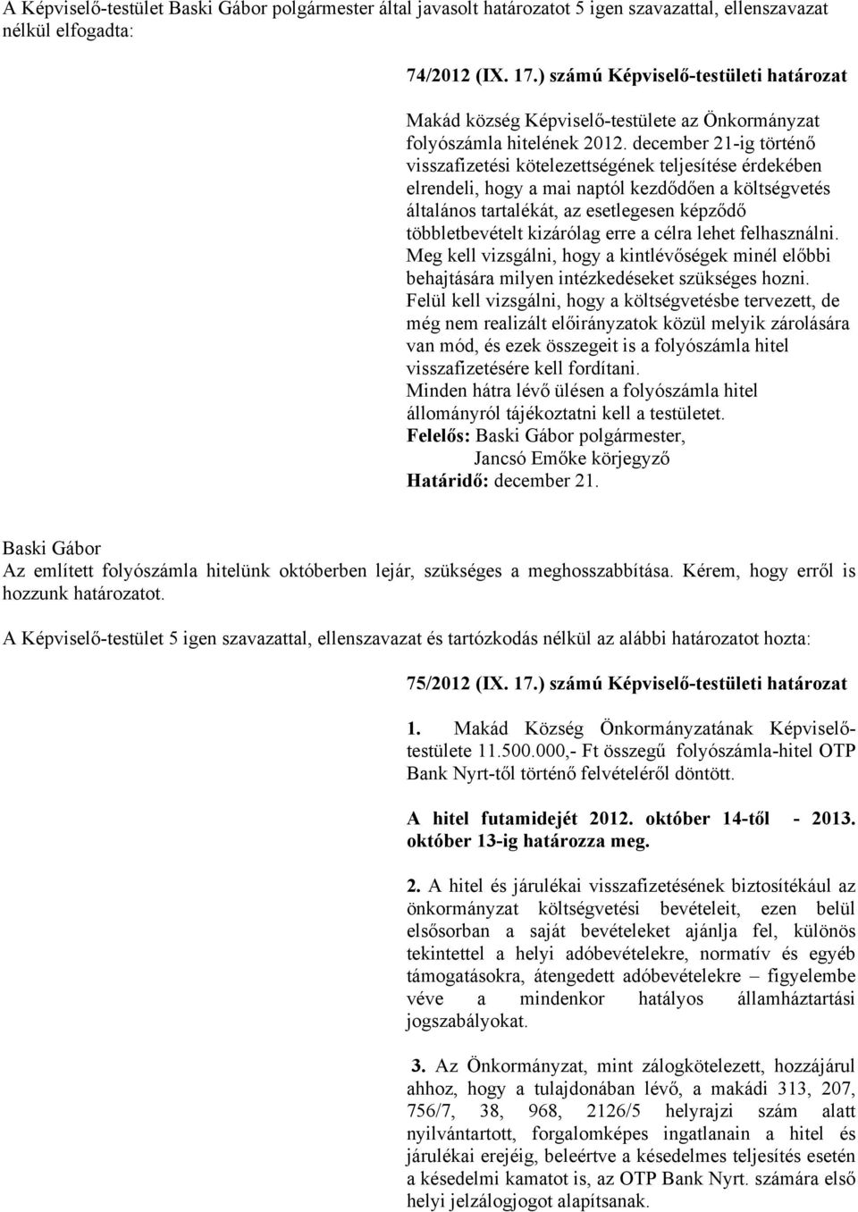 december 21-ig történő visszafizetési kötelezettségének teljesítése érdekében elrendeli, hogy a mai naptól kezdődően a költségvetés általános tartalékát, az esetlegesen képződő többletbevételt