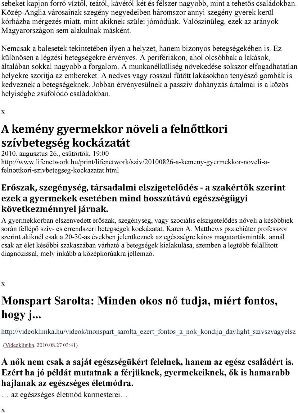 Valószínűleg, ezek az arányok Magyarországon sem alakulnak másként. Nemcsak a balesetek tekintetében ilyen a helyzet, hanem bizonyos betegségekében is. Ez különösen a légzési betegségekre érvényes.