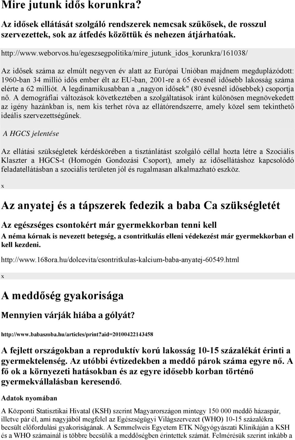 évesnél idősebb lakosság száma elérte a 62 milliót. A legdinamikusabban a nagyon idősek" (80 évesnél idősebbek) csoportja nő.