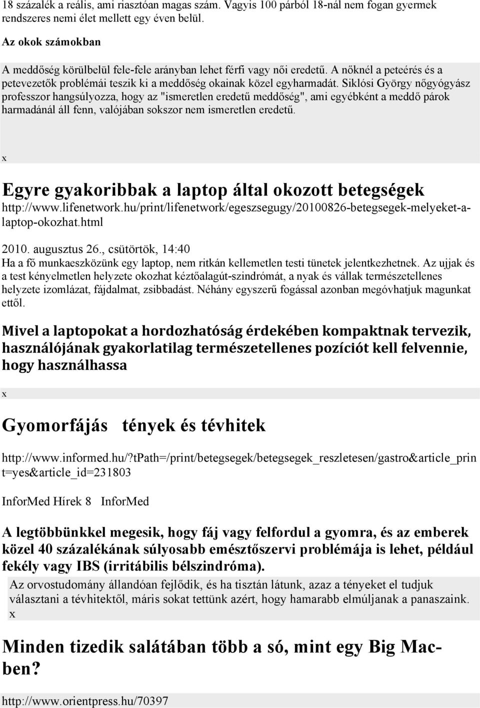 Siklósi György nőgyógyász professzor hangsúlyozza, hogy az "ismeretlen eredetű meddőség", ami egyébként a meddő párok harmadánál áll fenn, valójában sokszor nem ismeretlen eredetű.