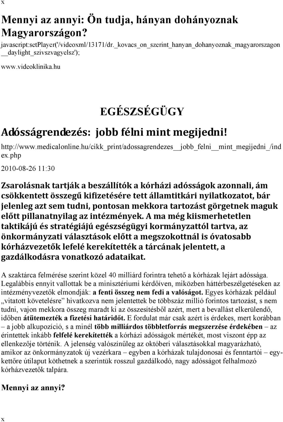 php 2010-08-26 11:30 Zsarolásnak tartják a beszállítók a kórházi adósságok azonnali, ám csökkentett összegű kifizetésére tett államtitkári nyilatkozatot, bár jelenleg azt sem tudni, pontosan mekkora