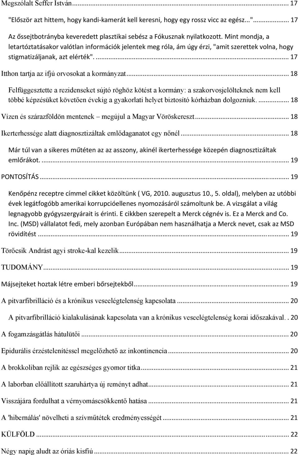 .. 18 Felfüggesztette a rezidenseket sújtó röghöz kötést a kormány: a szakorvosjelölteknek nem kell többé képzésüket követően évekig a gyakorlati helyet biztosító kórházban dolgozniuk.