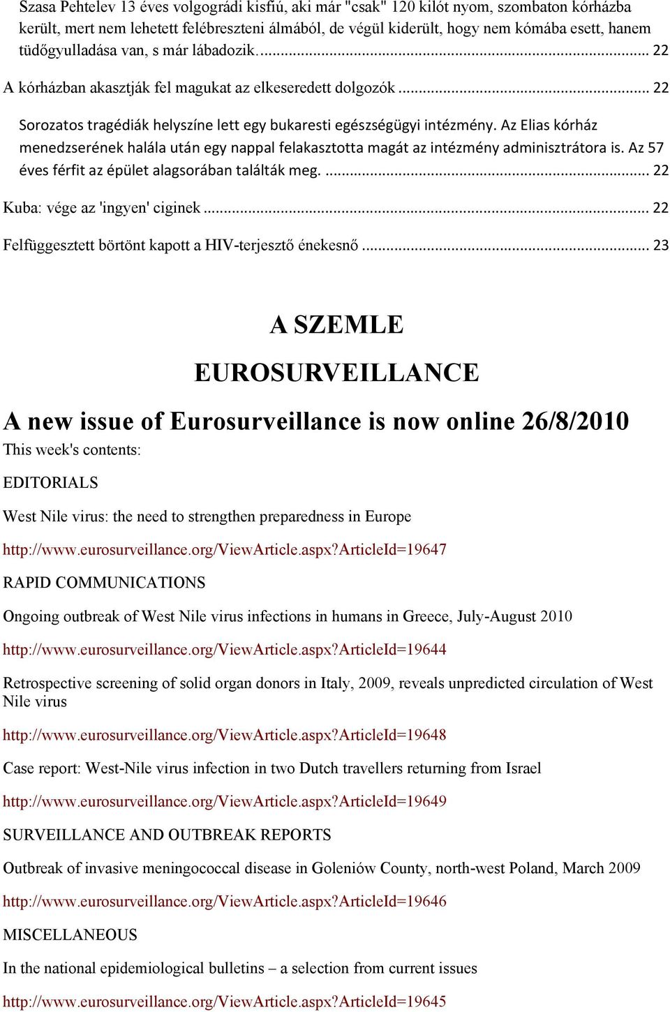 Az Elias kórház menedzserének halála után egy nappal felakasztotta magát az intézmény adminisztrátora is. Az 57 éves férfit az épület alagsorában találták meg.... 22 Kuba: vége az 'ingyen' ciginek.