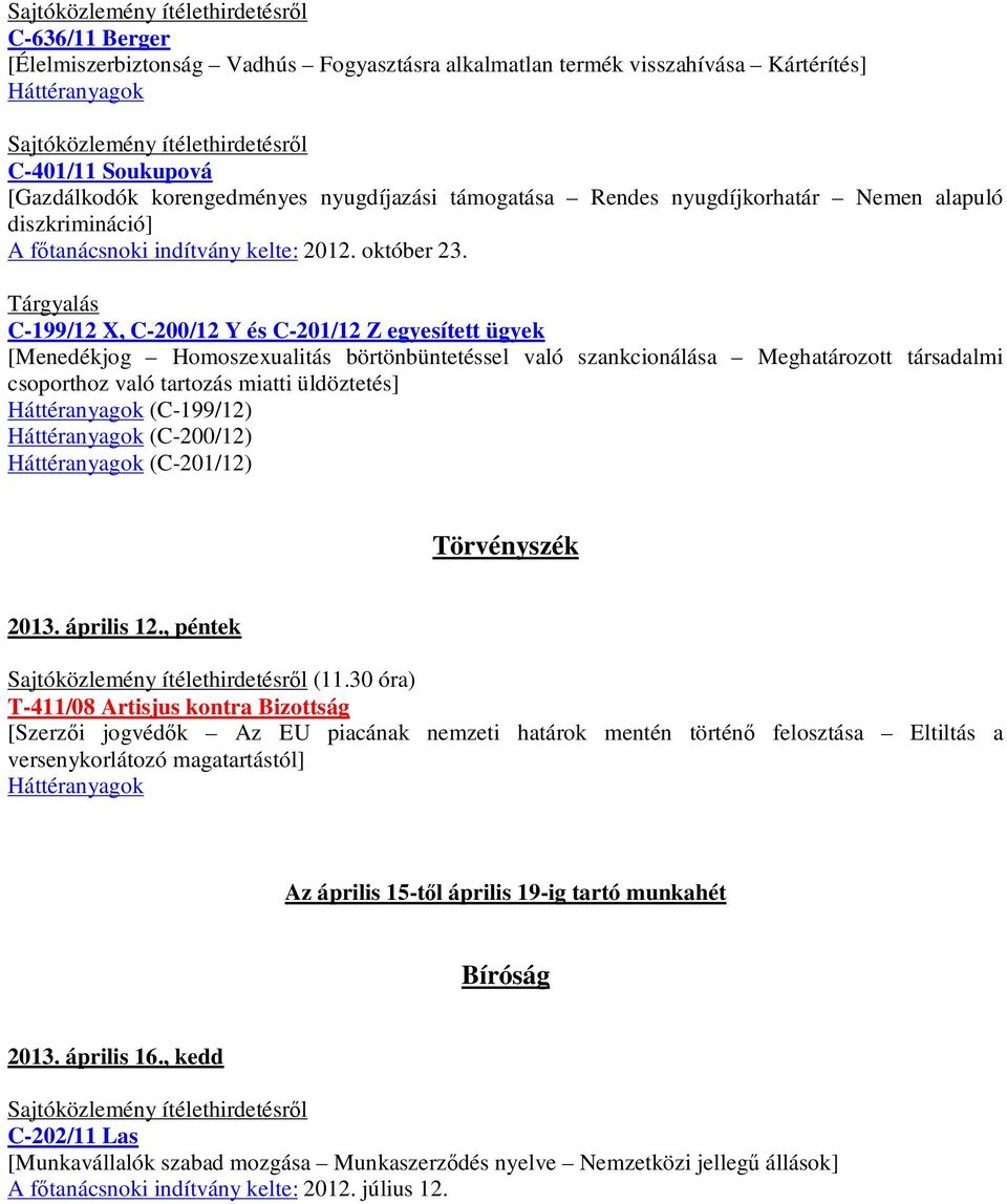 Tárgyalás C-199/12 X, C-200/12 Y és C-201/12 Z egyesített ügyek [Menedékjog Homoszexualitás börtönbüntetéssel való szankcionálása Meghatározott társadalmi csoporthoz való tartozás miatti üldöztetés]