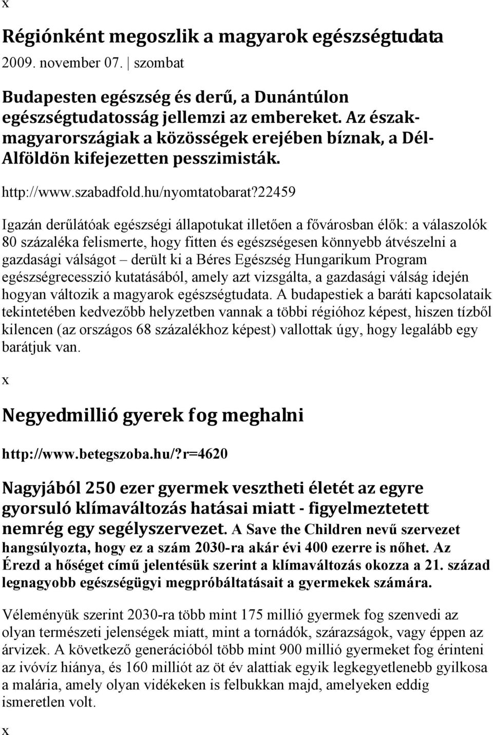 22459 Igazán derűlátóak egészségi állapotukat illetően a fővárosban élők: a válaszolók 80 százaléka felismerte, hogy fitten és egészségesen könnyebb átvészelni a gazdasági válságot derült ki a Béres