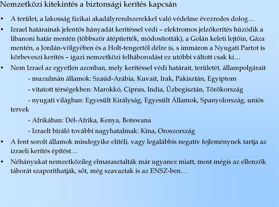 körbeveszi kerítés igazi nemzetközi felháborodást ez utóbbi váltott csak ki Nem Izrael az egyetlen azonban, mely kerítéssel védi határait, területét, állampolgárait - muzulmán államok: Szaúd-Arábia,