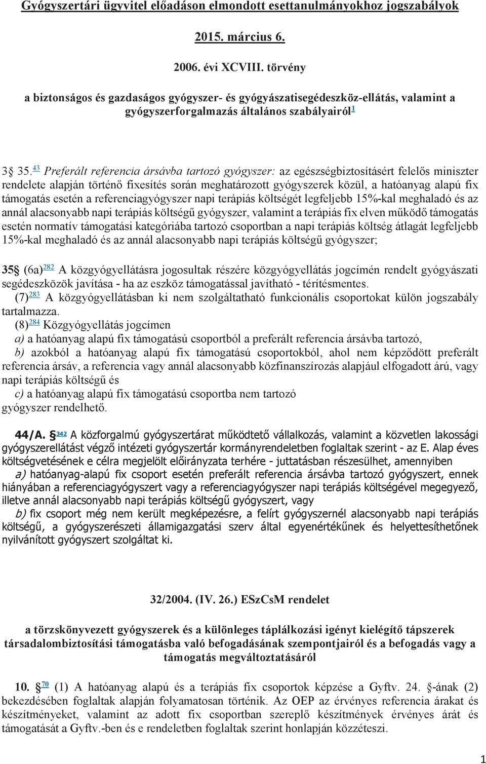 43 Preferált referencia ársávba tartozó gyógyszer: az egészségbiztosításért felelős miniszter rendelete alapján történő fixesítés során meghatározott gyógyszerek közül, a hatóanyag alapú fix