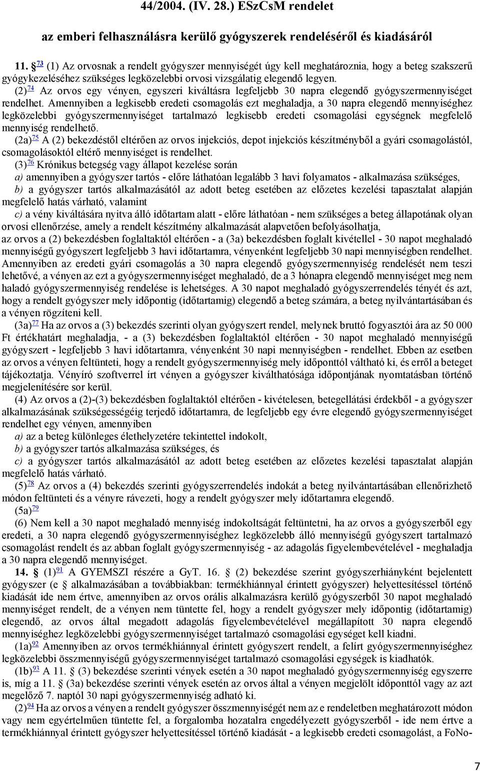 (2) 74 Az orvos egy vényen, egyszeri kiváltásra legfeljebb 30 napra elegendő gyógyszermennyiséget rendelhet.