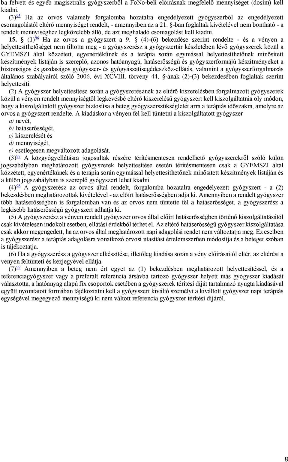 -ban foglaltak kivételével nem bontható - a rendelt mennyiséghez legközelebb álló, de azt meghaladó csomagolást kell kiadni. 15. (1) 96 Ha az orvos a gyógyszert a 9.