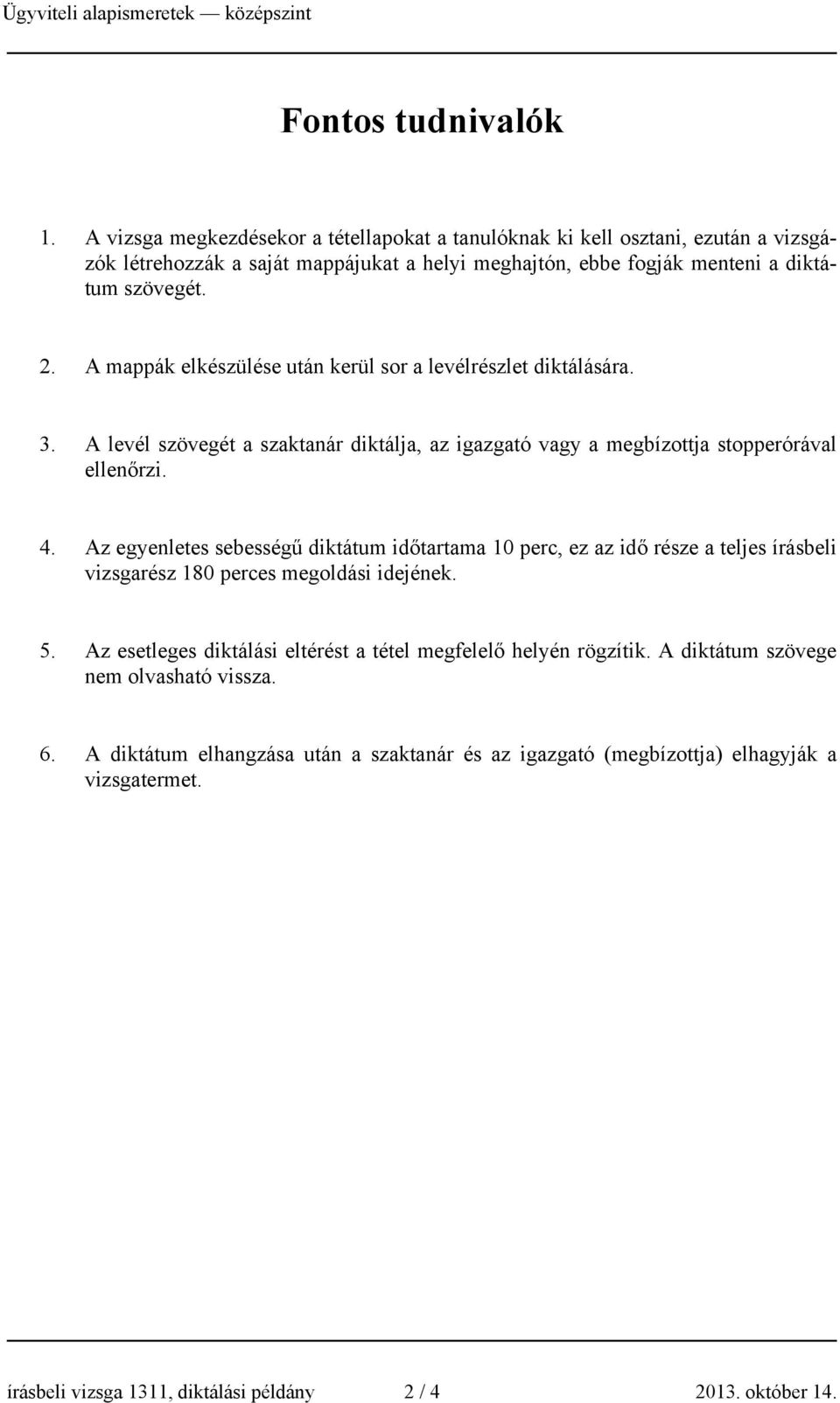 A mappák elkészülése után kerül sor a levélrészlet diktálására. 3. A levél szövegét a szaktanár diktálja, az igazgató vagy a megbízottja stopperórával ellenőrzi. 4.