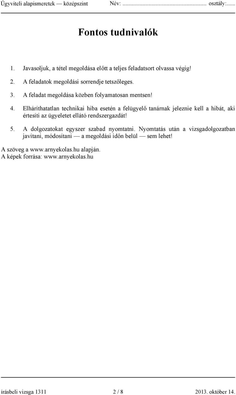 Elháríthatatlan technikai hiba esetén a felügyelő tanárnak jeleznie kell a hibát, aki értesíti az ügyeletet ellátó rendszergazdát! 5.