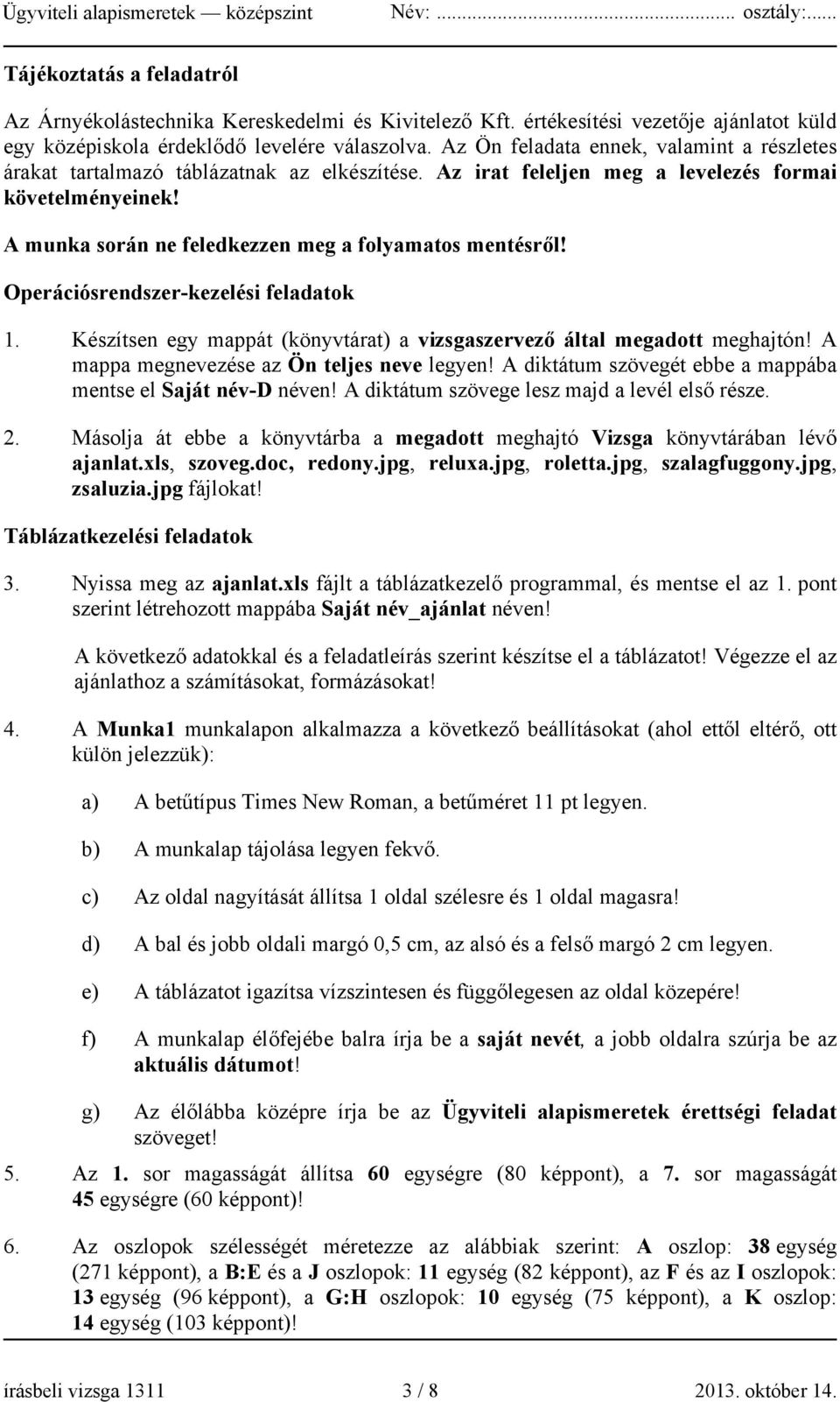 A munka során ne feledkezzen meg a folyamatos mentésről! Operációsrendszer-kezelési feladatok 1. Készítsen egy mappát (könyvtárat) a vizsgaszervező által megadott meghajtón!