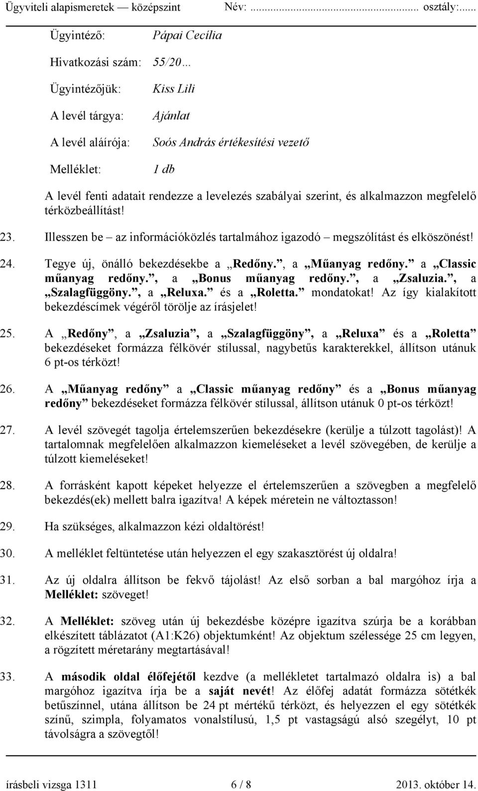 Tegye új, önálló bekezdésekbe a Redőny., a Műanyag redőny. a Classic műanyag redőny., a Bonus műanyag redőny., a Zsaluzia., a Szalagfüggöny., a Reluxa. és a Roletta. mondatokat!