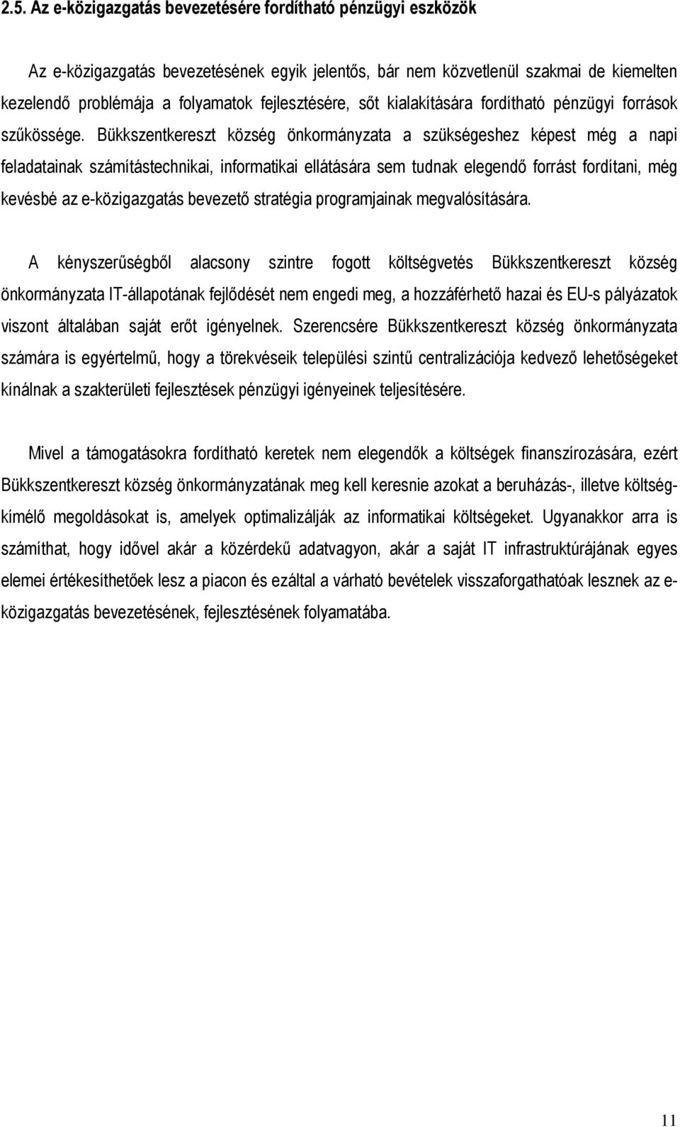 Bükkszentkereszt község önkormányzata a szükségeshez képest még a napi feladatainak számítástechnikai, informatikai ellátására sem tudnak elegendı forrást fordítani, még kevésbé az e-közigazgatás