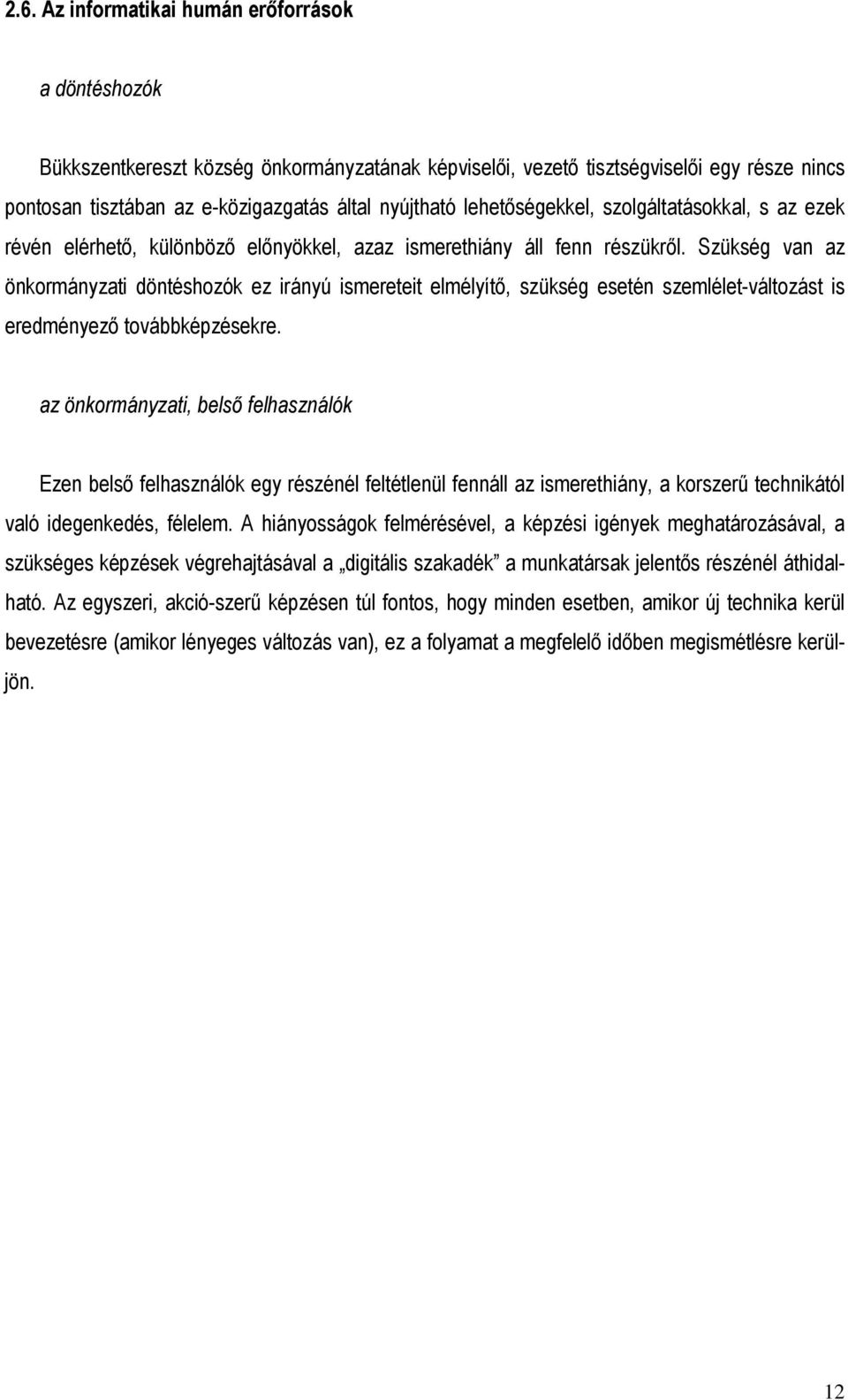 Szükség van az önkormányzati döntéshozók ez irányú ismereteit elmélyítı, szükség esetén szemlélet-változást is eredményezı továbbképzésekre.