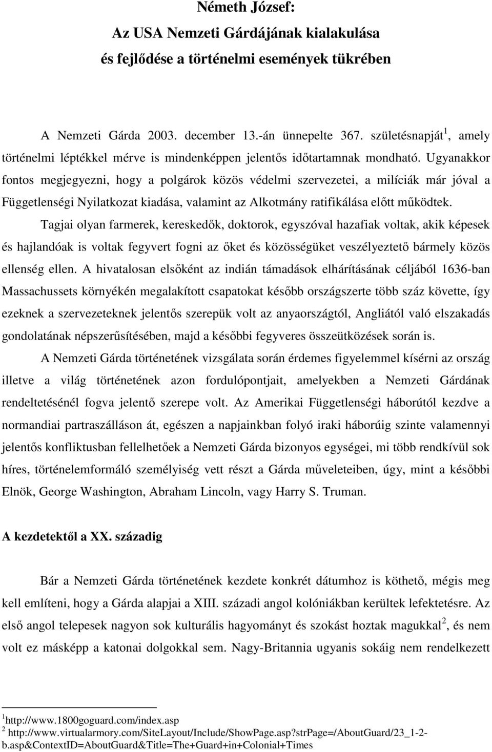 Ugyanakkor fontos megjegyezni, hogy a polgárok közös védelmi szervezetei, a milíciák már jóval a Függetlenségi Nyilatkozat kiadása, valamint az Alkotmány ratifikálása előtt működtek.