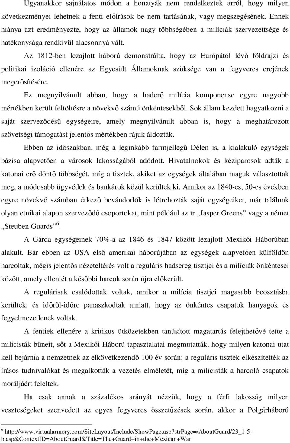 Az 1812-ben lezajlott háború demonstrálta, hogy az Európától lévő földrajzi és politikai izoláció ellenére az Egyesült Államoknak szüksége van a fegyveres erejének megerősítésére.