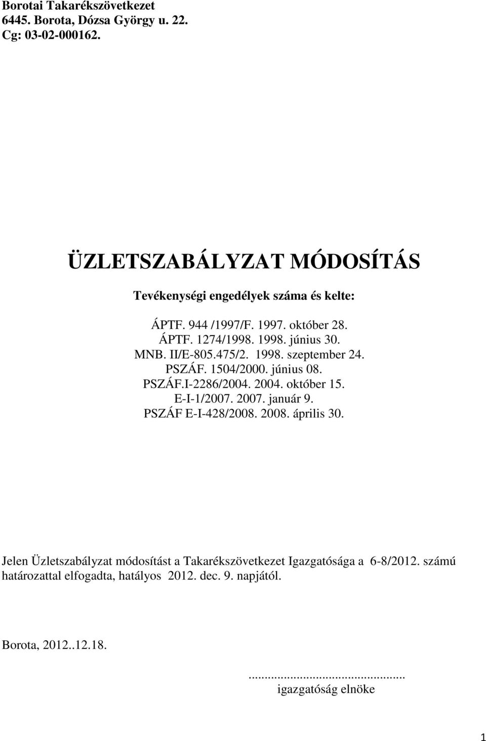 II/E-805.475/2. 1998. szeptember 24. PSZÁF. 1504/2000. június 08. PSZÁF.I-2286/2004. 2004. október 15. E-I-1/2007. 2007. január 9.