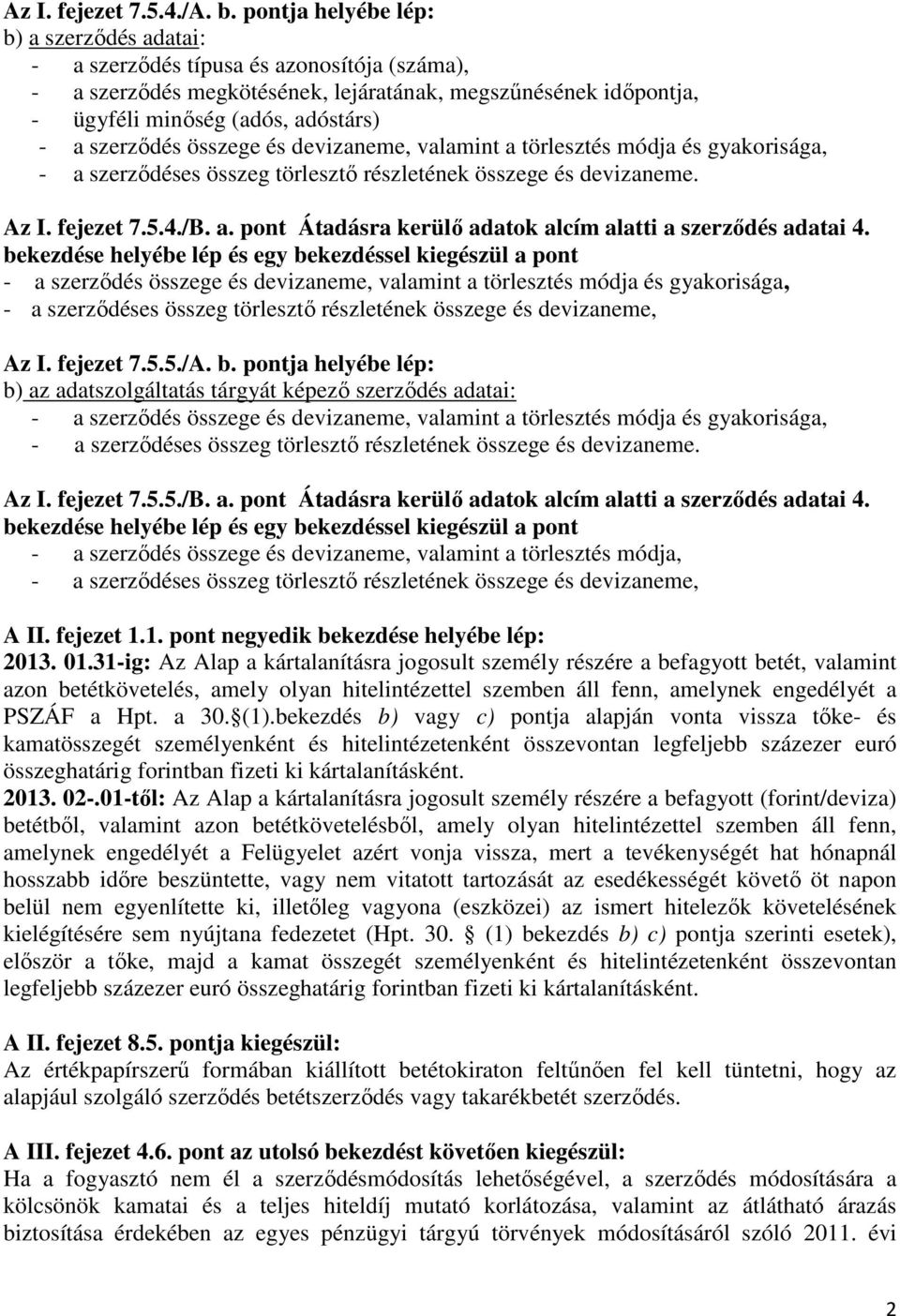 szerzıdés összege és devizaneme, valamint a törlesztés módja és gyakorisága, - a szerzıdéses összeg törlesztı részletének összege és devizaneme. Az I. fejezet 7.5.4./B. a. pont Átadásra kerülı adatok alcím alatti a szerzıdés adatai 4.