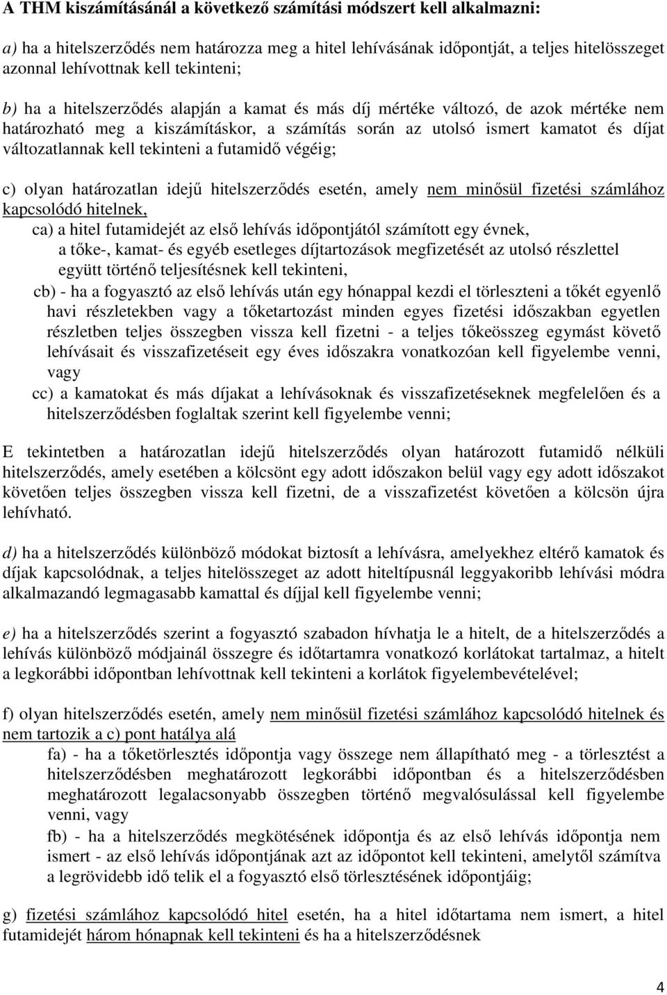 kell tekinteni a futamidı végéig; c) olyan határozatlan idejő hitelszerzıdés esetén, amely nem minısül fizetési számlához kapcsolódó hitelnek, ca) a hitel futamidejét az elsı lehívás idıpontjától